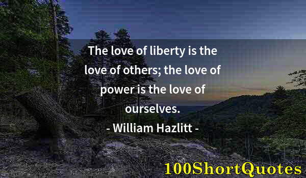 Quote by Albert Einstein: The love of liberty is the love of others; the love of power is the love of ourselves.