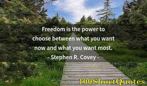 Quote by Albert Einstein: Freedom is the power to choose between what you want now and what you want most.