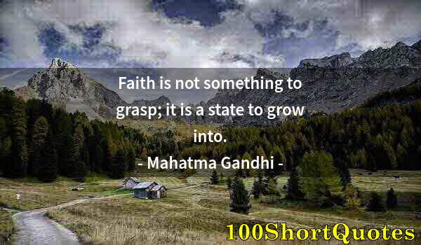 Quote by Albert Einstein: Faith is not something to grasp; it is a state to grow into.