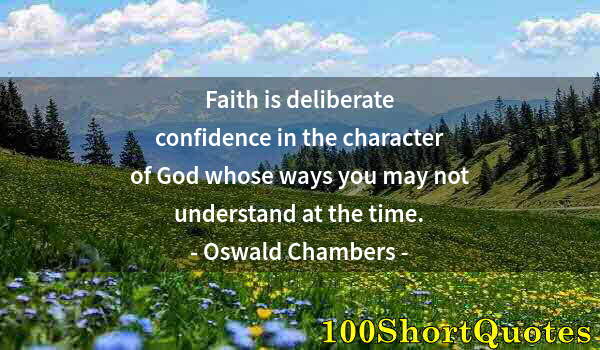 Quote by Albert Einstein: Faith is deliberate confidence in the character of God whose ways you may not understand at the time...