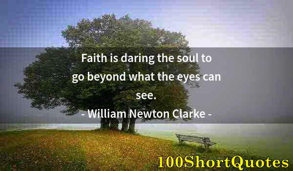 Quote by Albert Einstein: Faith is daring the soul to go beyond what the eyes can see.