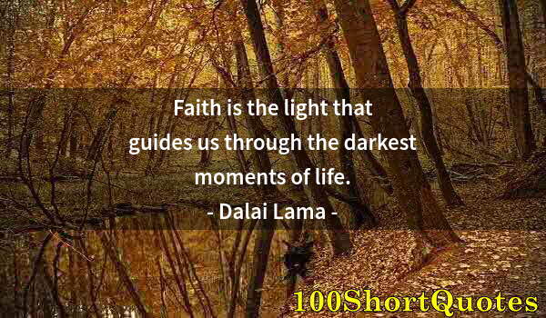 Quote by Albert Einstein: Faith is the light that guides us through the darkest moments of life.