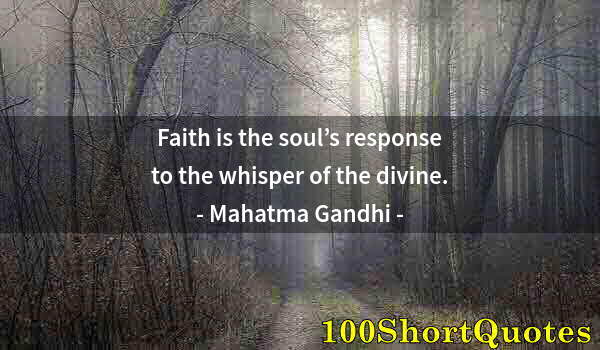 Quote by Albert Einstein: Faith is the soul’s response to the whisper of the divine.