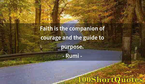Quote by Albert Einstein: Faith is the companion of courage and the guide to purpose.