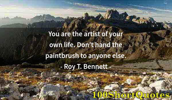 Quote by Albert Einstein: You are the artist of your own life. Don’t hand the paintbrush to anyone else.