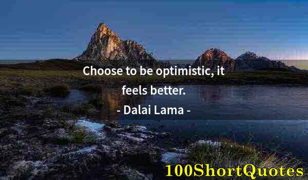 Quote by Albert Einstein: Choose to be optimistic, it feels better.
