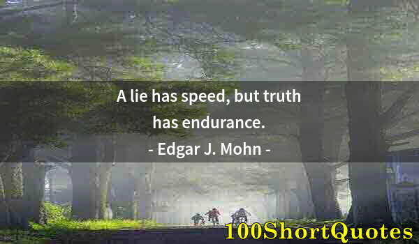 Quote by Albert Einstein: A lie has speed, but truth has endurance.