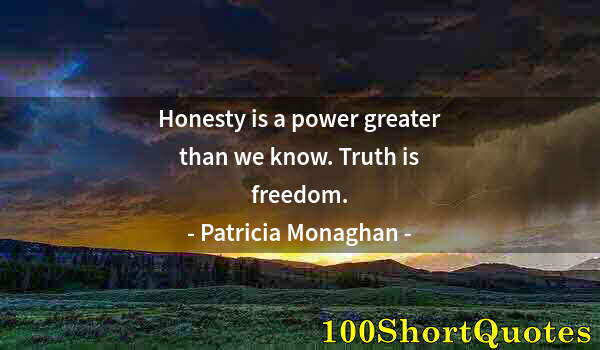Quote by Albert Einstein: Honesty is a power greater than we know. Truth is freedom.