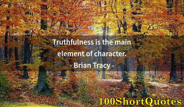 Quote by Albert Einstein: Truthfulness is the main element of character.