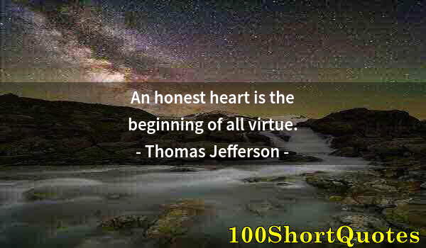 Quote by Albert Einstein: An honest heart is the beginning of all virtue.