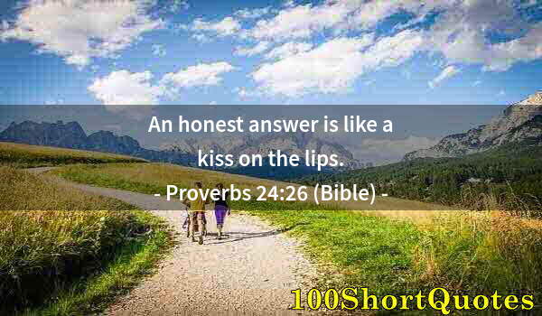 Quote by Albert Einstein: An honest answer is like a kiss on the lips.