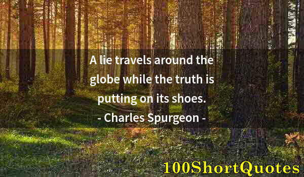 Quote by Albert Einstein: A lie travels around the globe while the truth is putting on its shoes.