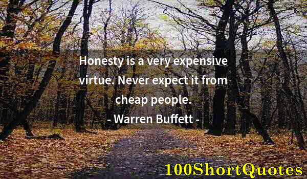 Quote by Albert Einstein: Honesty is a very expensive virtue. Never expect it from cheap people.