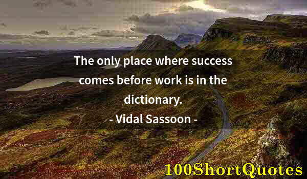 Quote by Albert Einstein: The only place where success comes before work is in the dictionary.