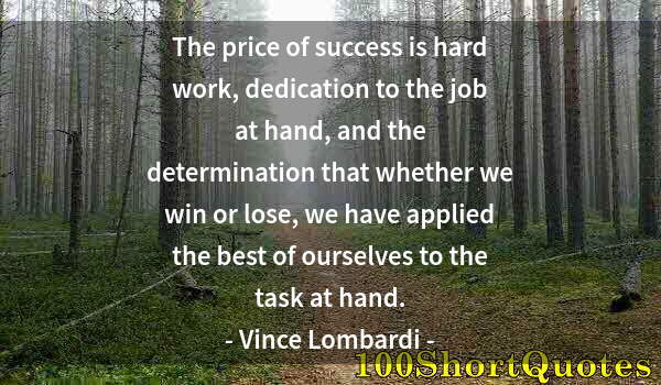 Quote by Albert Einstein: The price of success is hard work, dedication to the job at hand, and the determination that whether...