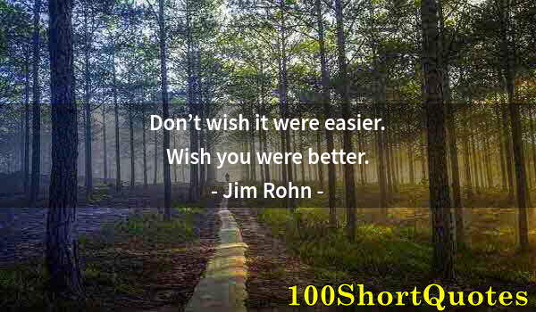 Quote by Albert Einstein: Don’t wish it were easier. Wish you were better.