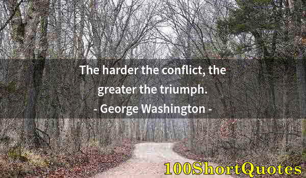 Quote by Albert Einstein: The harder the conflict, the greater the triumph.