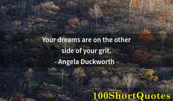 Quote by Albert Einstein: Your dreams are on the other side of your grit.