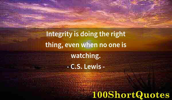 Quote by Albert Einstein: Integrity is doing the right thing, even when no one is watching.
