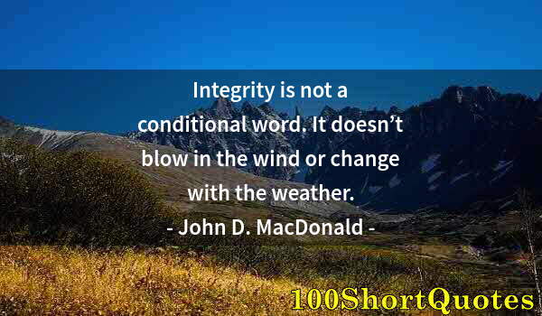 Quote by Albert Einstein: Integrity is not a conditional word. It doesn’t blow in the wind or change with the weather.