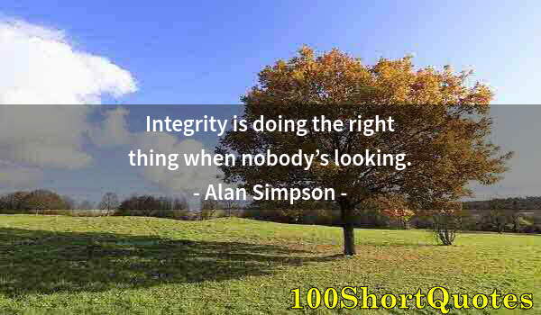 Quote by Albert Einstein: Integrity is doing the right thing when nobody’s looking.