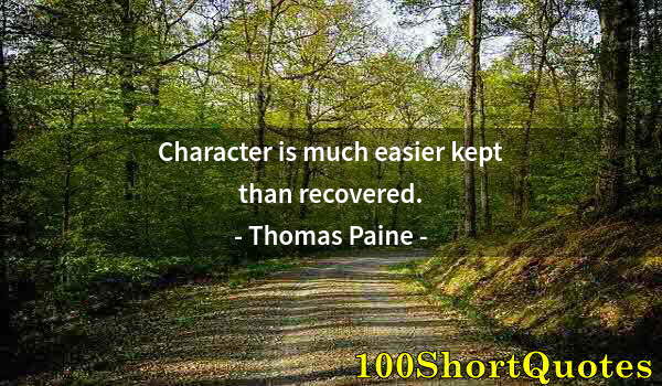 Quote by Albert Einstein: Character is much easier kept than recovered.