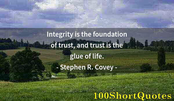 Quote by Albert Einstein: Integrity is the foundation of trust, and trust is the glue of life.