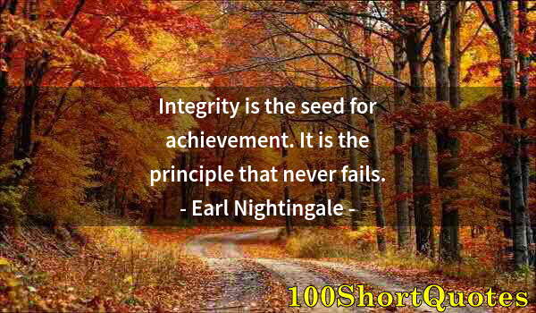 Quote by Albert Einstein: Integrity is the seed for achievement. It is the principle that never fails.
