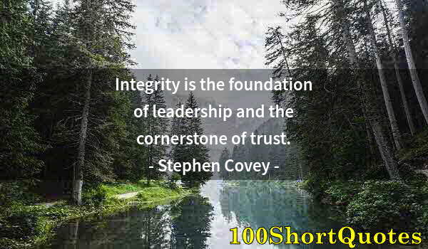Quote by Albert Einstein: Integrity is the foundation of leadership and the cornerstone of trust.