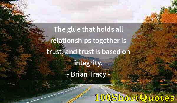 Quote by Albert Einstein: The glue that holds all relationships together is trust, and trust is based on integrity.