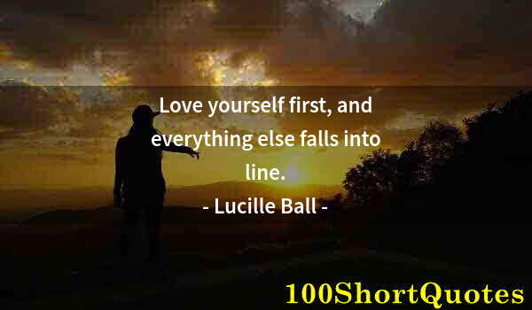 Quote by Albert Einstein: Love yourself first, and everything else falls into line.
