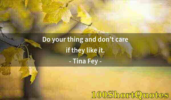 Quote by Albert Einstein: Do your thing and don’t care if they like it.