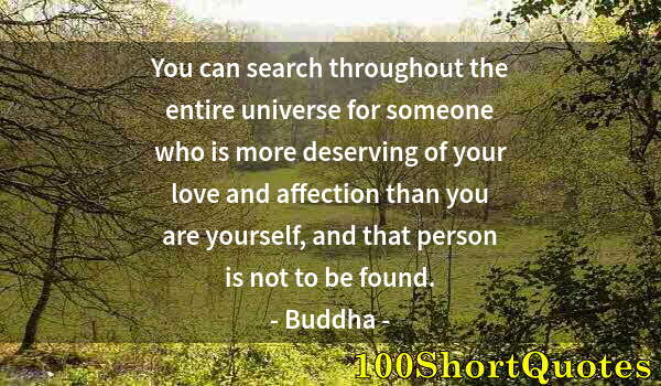 Quote by Albert Einstein: You can search throughout the entire universe for someone who is more deserving of your love and aff...
