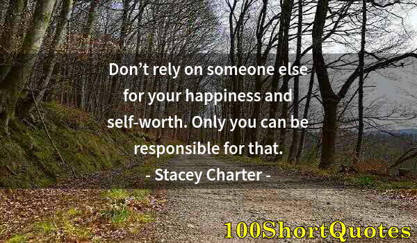Quote by Albert Einstein: Don’t rely on someone else for your happiness and self-worth. Only you can be responsible for that.