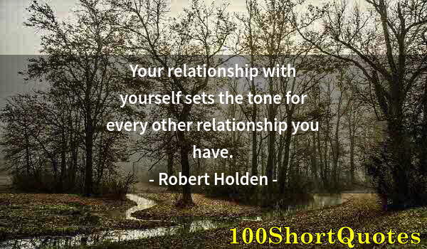 Quote by Albert Einstein: Your relationship with yourself sets the tone for every other relationship you have.