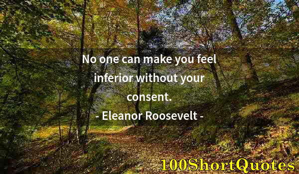 Quote by Albert Einstein: No one can make you feel inferior without your consent.