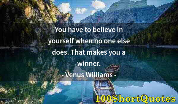 Quote by Albert Einstein: You have to believe in yourself when no one else does. That makes you a winner.