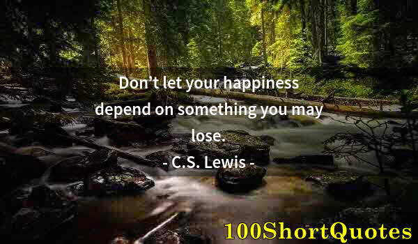 Quote by Albert Einstein: Don’t let your happiness depend on something you may lose.