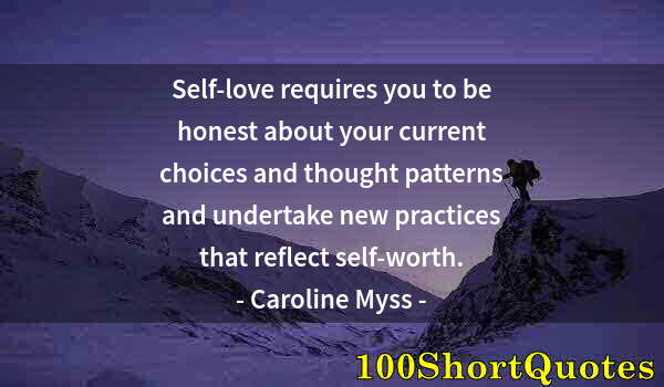 Quote by Albert Einstein: Self-love requires you to be honest about your current choices and thought patterns and undertake ne...