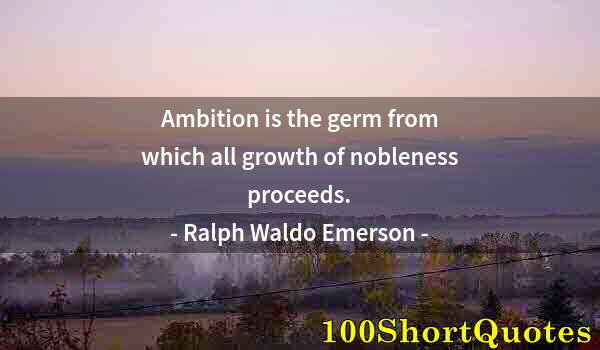 Quote by Albert Einstein: Ambition is the germ from which all growth of nobleness proceeds.