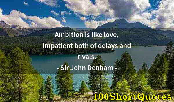 Quote by Albert Einstein: Ambition is like love, impatient both of delays and rivals.