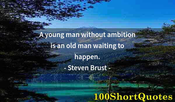 Quote by Albert Einstein: A young man without ambition is an old man waiting to happen.