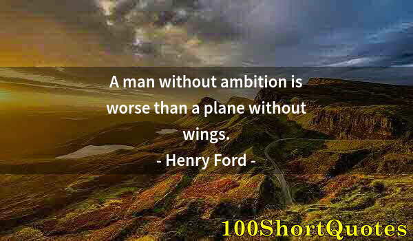 Quote by Albert Einstein: A man without ambition is worse than a plane without wings.