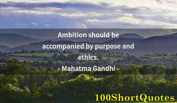 Quote by Albert Einstein: Ambition should be accompanied by purpose and ethics.