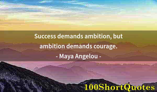 Quote by Albert Einstein: Success demands ambition, but ambition demands courage.
