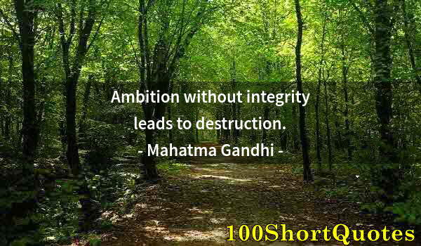 Quote by Albert Einstein: Ambition without integrity leads to destruction.