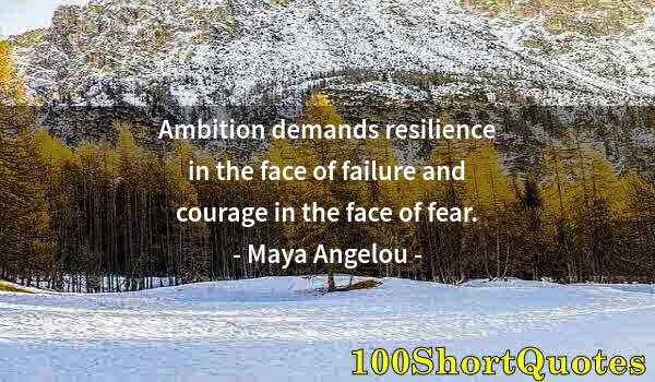 Quote by Albert Einstein: Ambition demands resilience in the face of failure and courage in the face of fear.