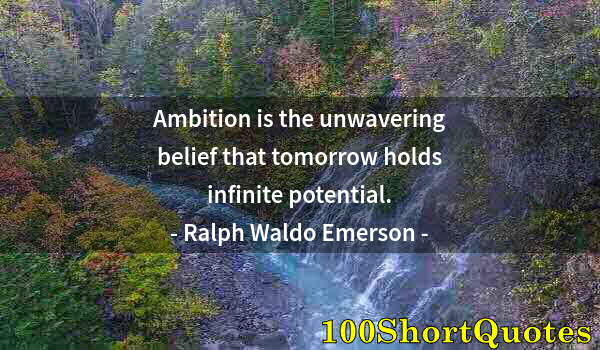 Quote by Albert Einstein: Ambition is the unwavering belief that tomorrow holds infinite potential.