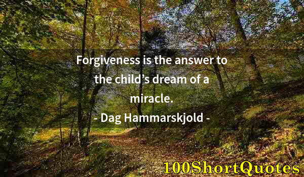 Quote by Albert Einstein: Forgiveness is the answer to the child’s dream of a miracle.