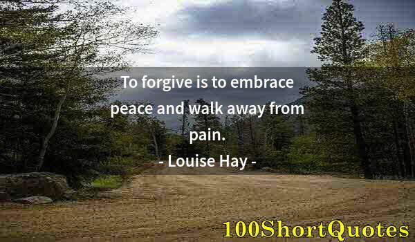 Quote by Albert Einstein: To forgive is to embrace peace and walk away from pain.